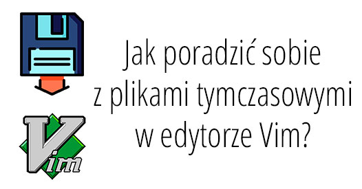 Widziałeś kiedyś pliki *.swp? Kilka słów o plikach tymczasowych w Vimie
